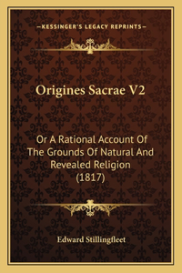 Origines Sacrae V2: Or A Rational Account Of The Grounds Of Natural And Revealed Religion (1817)