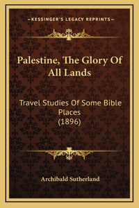 Palestine, The Glory Of All Lands