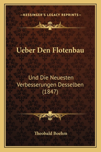 Ueber Den Flotenbau: Und Die Neuesten Verbesserungen Desselben (1847)