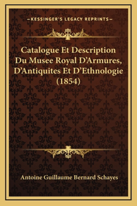Catalogue Et Description Du Musee Royal D'Armures, D'Antiquites Et D'Ethnologie (1854)