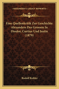 Eine Quellenkritik Zur Geschichte Alexanders Des Grossen In Diodor, Curtius Und Justin (1879)