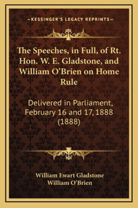 The Speeches, in Full, of Rt. Hon. W. E. Gladstone, and William O'Brien on Home Rule