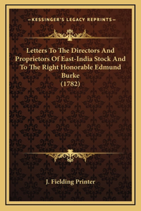 Letters To The Directors And Proprietors Of East-India Stock And To The Right Honorable Edmund Burke (1782)