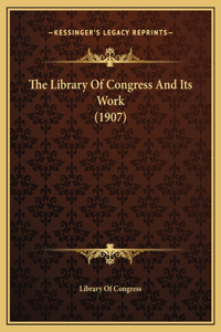 The Library Of Congress And Its Work (1907)