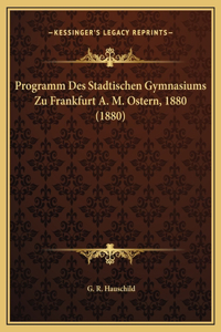 Programm Des Stadtischen Gymnasiums Zu Frankfurt A. M. Ostern, 1880 (1880)