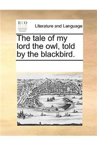 The tale of my lord the owl, told by the blackbird.