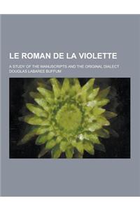 Le Roman de La Violette; A Study of the Manuscripts and the Original Dialect