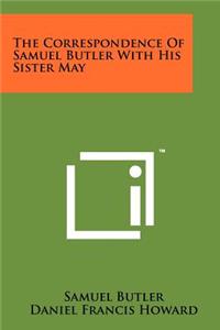 Correspondence of Samuel Butler with His Sister May