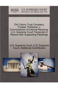 Old Colony Trust Company, Trustee, Petitioner, V. Commissioner of Internal Revenue. U.S. Supreme Court Transcript of Record with Supporting Pleadings