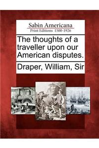 Thoughts of a Traveller Upon Our American Disputes.