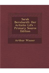 Sarah Bernhardt: Her Artistic Life