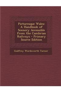 Picturesque Wales: A Handbook of Scenery Accessible from the Cambrian Railways