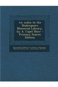 Index to the Shakespeare Memorial Library, by A. Capel Shaw