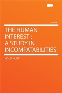 The Human Interest; A Study in Incompatabilities