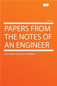 Papers from the Notes of an Engineer