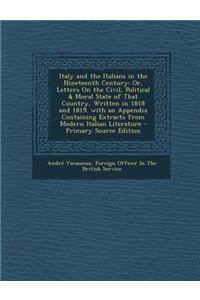 Italy and the Italians in the Nineteenth Century: Or, Letters on the Civil, Political & Moral State of That Country, Written in 1818 and 1819. with an