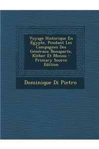 Voyage Historique En Egypte, Pendant Les Campagnes Des Generaux Bonaparte, Kleber Et Menou