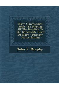 Mary S Immaculate Heart the Meaning of the Devotion to the Immaculate Heart of Mary