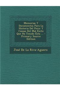 Memorias y Documentos Para La Historia del Peru: Y Causas del Mal Exito Que Ha Tenido Esta ...