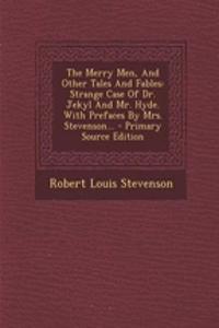 The Merry Men, and Other Tales and Fables: Strange Case of Dr. Jekyl and Mr. Hyde. with Prefaces by Mrs. Stevenson...
