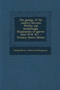 The Geology of the Country Between Whitby and Scarborough. (Explanation of Quarter Sheet 95 N. W.) - Primary Source Edition
