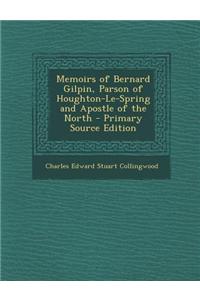 Memoirs of Bernard Gilpin, Parson of Houghton-Le-Spring and Apostle of the North