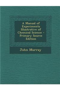 A Manual of Experiments Illustrative of Chemical Science - Primary Source Edition