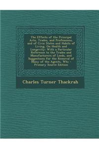 The Effects of the Principal Arts, Trades, and Professions, and of Civic States and Habits of Living, on Health and Longevity: With a Particular Refer