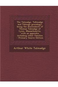The Talmadge, Tallmadge and Talmage Genealogy; Being the Descendants of Thomas Talmadge of Lynn, Massachusetts, with an Appendix Including Other Famil