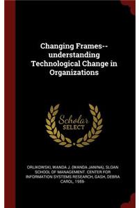 Changing Frames--Understanding Technological Change in Organizations