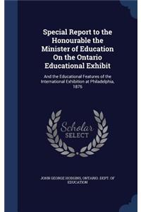 Special Report to the Honourable the Minister of Education On the Ontario Educational Exhibit