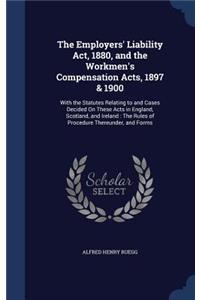 The Employers' Liability Act, 1880, and the Workmen's Compensation Acts, 1897 & 1900