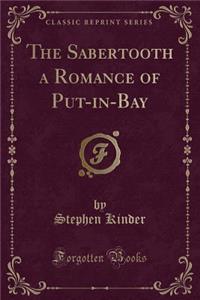 The Sabertooth a Romance of Put-In-Bay (Classic Reprint)