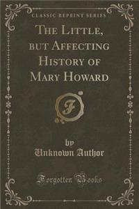 The Little, But Affecting History of Mary Howard (Classic Reprint)