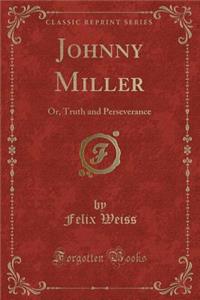 Johnny Miller: Or, Truth and Perseverance (Classic Reprint)