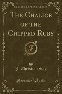 The Chalice of the Chipped Ruby (Classic Reprint)