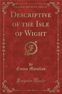 Descriptive of the Isle of Wight (Classic Reprint)