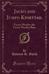 Jacko and Jumpo Kinkytail: Funny Monkey the Funny Monkey Boys (Classic Reprint)