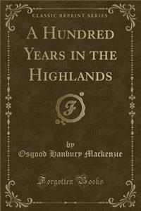 A Hundred Years in the Highlands (Classic Reprint)