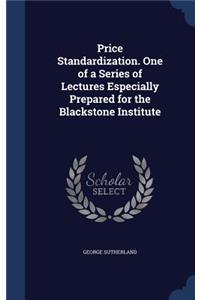 Price Standardization. One of a Series of Lectures Especially Prepared for the Blackstone Institute