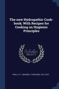 The new Hydropathic Cook-book; With Recipes for Cooking on Hygienic Principles