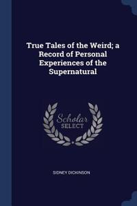 True Tales of the Weird; a Record of Personal Experiences of the Supernatural