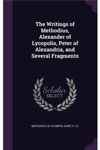 The Writings of Methodius, Alexander of Lycopolis, Peter of Alexandria, and Several Fragments