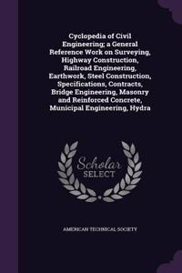 Cyclopedia of Civil Engineering; a General Reference Work on Surveying, Highway Construction, Railroad Engineering, Earthwork, Steel Construction, Specifications, Contracts, Bridge Engineering, Masonry and Reinforced Concrete, Municipal Engineering