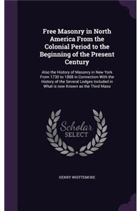 Free Masonry in North America From the Colonial Period to the Beginning of the Present Century