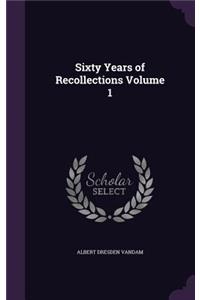 Sixty Years of Recollections Volume 1