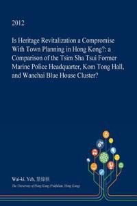 Is Heritage Revitalization a Compromise with Town Planning in Hong Kong?