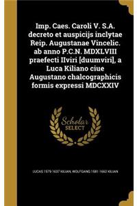 Imp. Caes. Caroli V. S.A. decreto et auspicijs inclytae Reip. Augustanae Vincelic. ab anno P.C.N. MDXLVIII praefecti IIviri [duumviri], a Luca Kiliano ciue Augustano chalcographicis formis expressi MDCXXIV