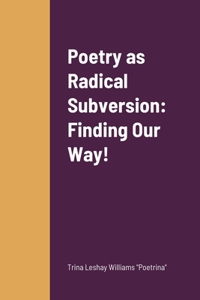 Poetry as Radical Subversion: Finding Our Way!