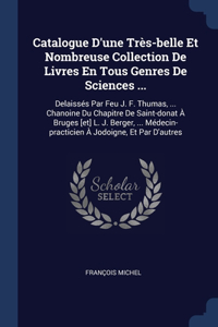 Catalogue D'une Très-belle Et Nombreuse Collection De Livres En Tous Genres De Sciences ...